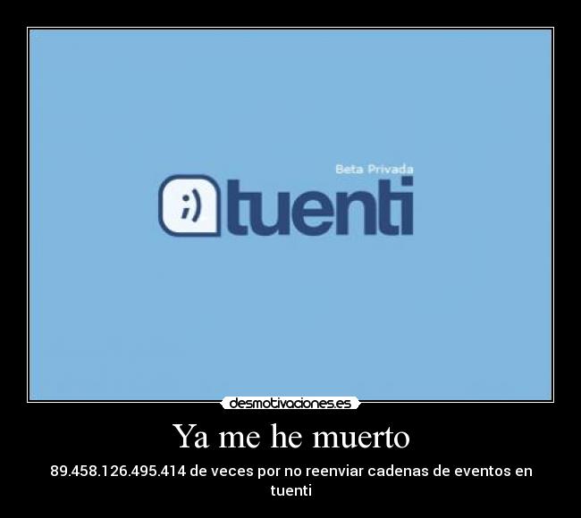 Ya me he muerto - 89.458.126.495.414 de veces por no reenviar cadenas de eventos en tuenti