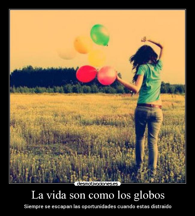 La vida son como los globos - Siempre se escapan las oportunidades cuando estas distraido