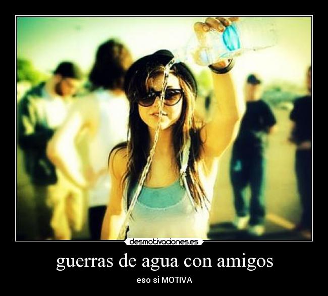 guerras de agua con amigos - eso si MOTIVA
