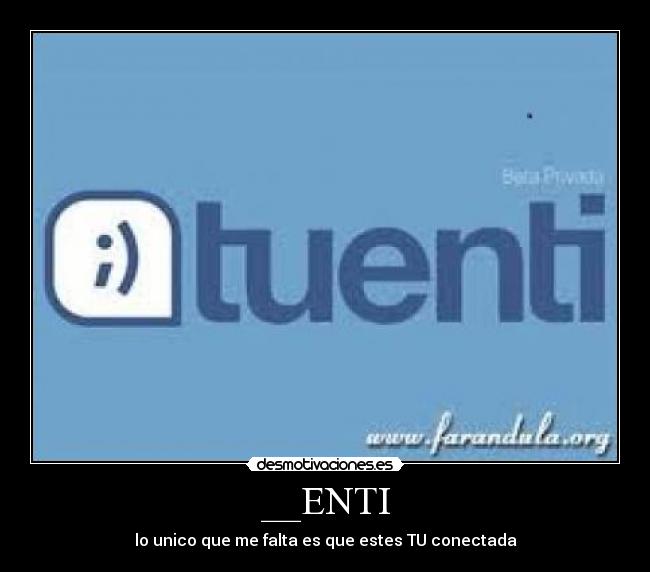 __ENTI - lo unico que me falta es que estes TU conectada