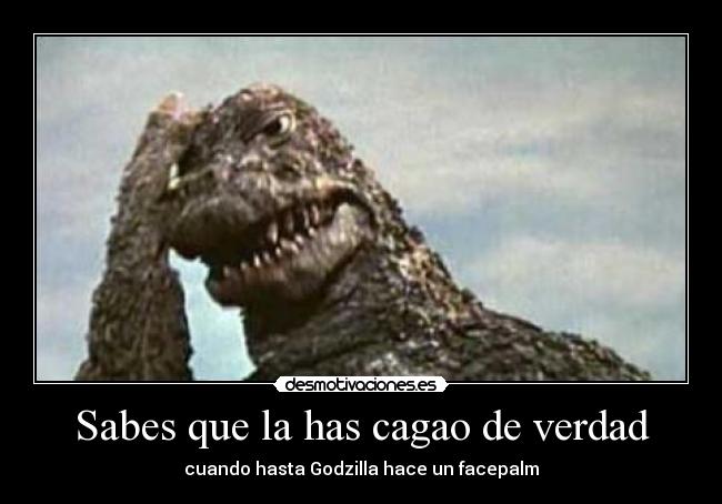 Sabes que la has cagao de verdad - cuando hasta Godzilla hace un facepalm