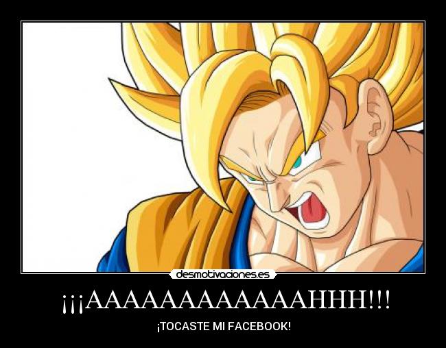 carteles goku furia tocaste perfil facebook aaaaaah desmotivaciones