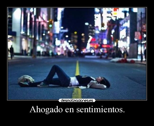 Ahogado en sentimientos. -