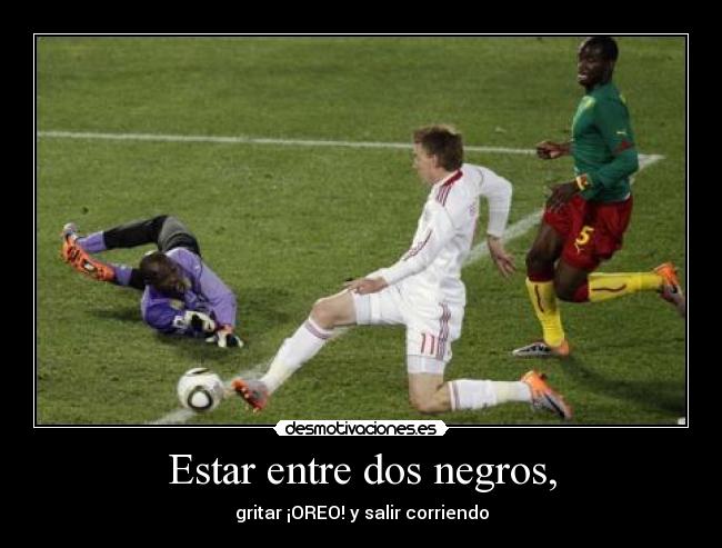 Estar entre dos negros, - gritar ¡OREO! y salir corriendo