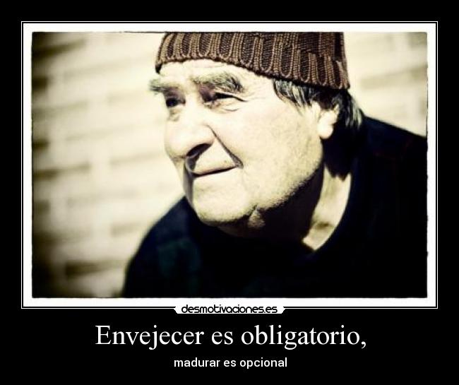 Envejecer es obligatorio, -