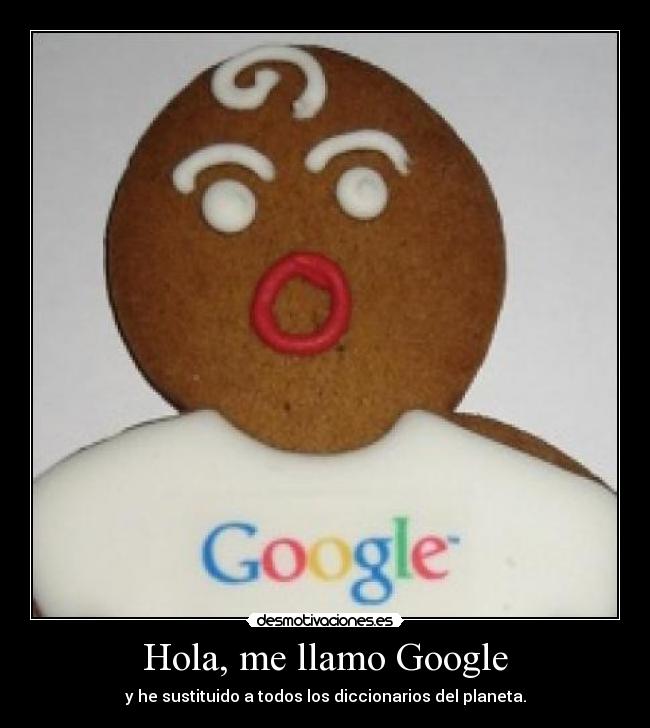 Hola, me llamo Google - y he sustituido a todos los diccionarios del planeta.