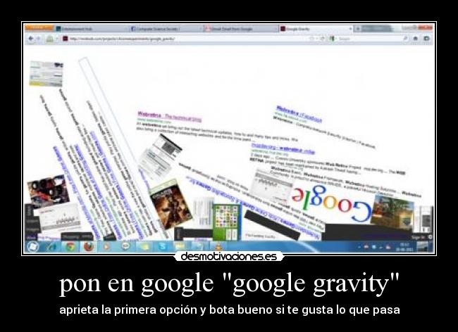 pon en google google gravity - aprieta la primera opción y bota bueno si te gusta lo que pasa