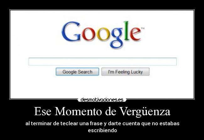 Ese Momento de Vergüenza - al terminar de teclear una frase y darte cuenta que no estabas escribiendo