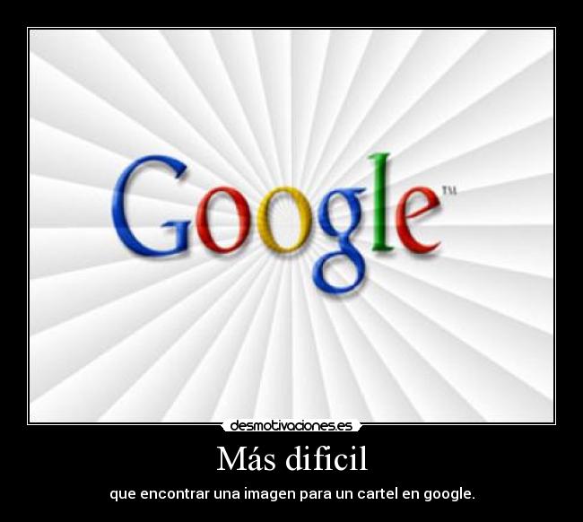 Más dificil - que encontrar una imagen para un cartel en google.