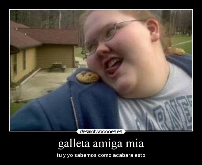 galleta amiga mia - tu y yo sabemos como acabara esto
