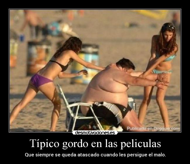 Típico gordo en las peliculas - 