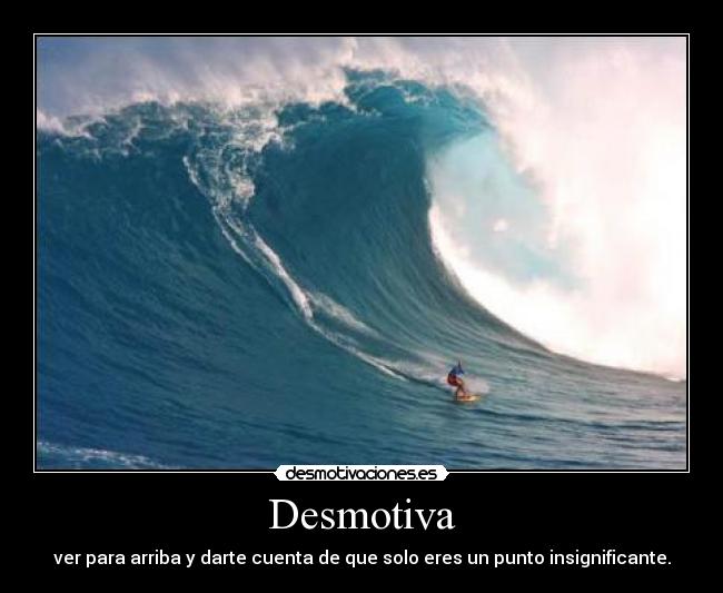 Desmotiva - ver para arriba y darte cuenta de que solo eres un punto insignificante.