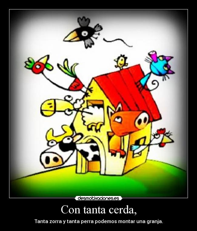 Con tanta cerda, - 