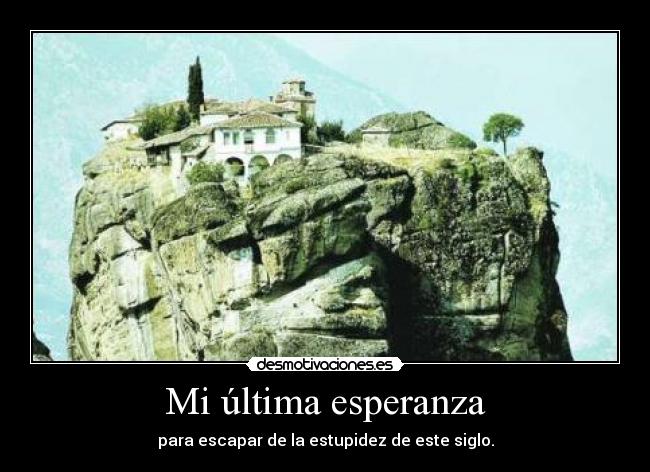 Mi última esperanza - para escapar de la estupidez de este siglo.