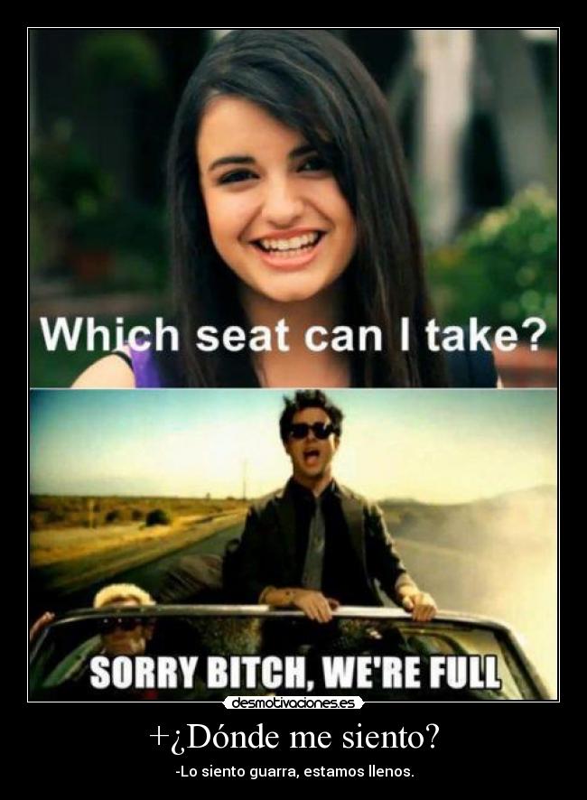+¿Dónde me siento? - -Lo siento guarra, estamos llenos.