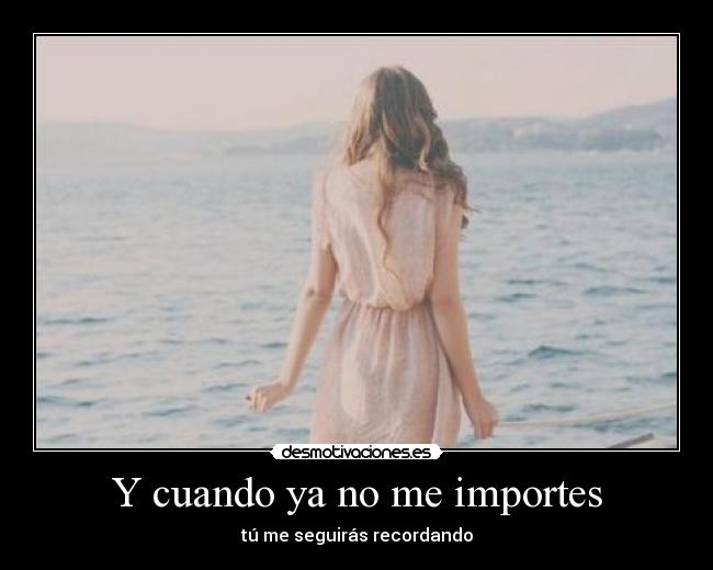 Y cuando ya no me importes - 