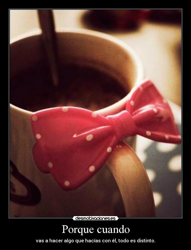 Porque cuando -
