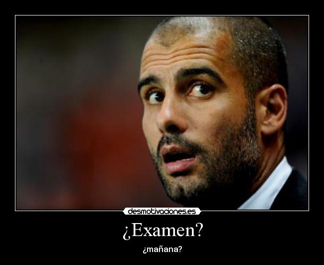 ¿Examen? - ¿mañana?