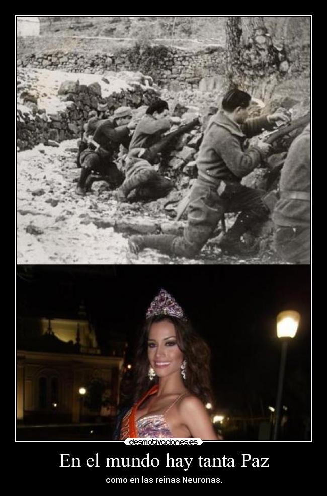 En el mundo hay tanta Paz - como en las reinas Neuronas.