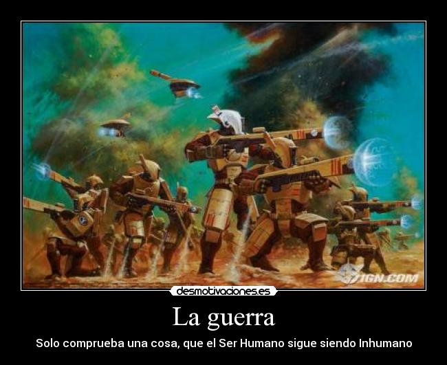 La guerra - Solo comprueba una cosa, que el Ser Humano sigue siendo Inhumano
