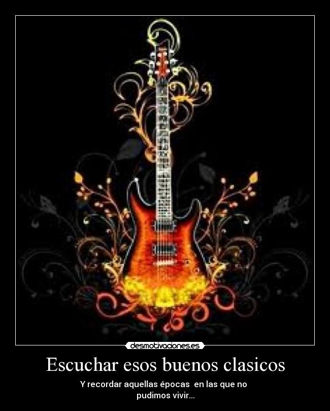 Escuchar esos buenos clasicos - Y recordar aquellas épocas en las que no
pudimos vivir...