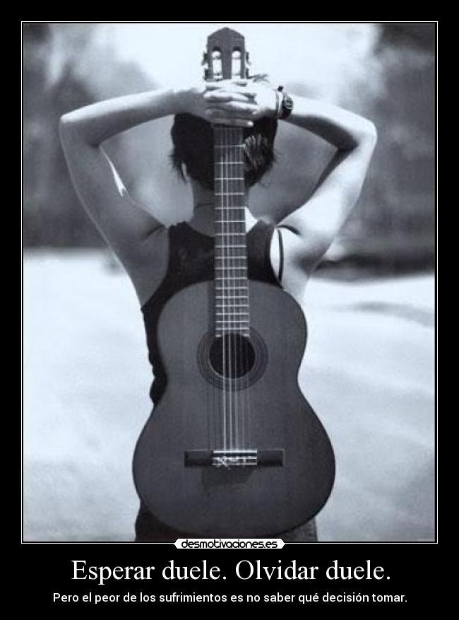 Esperar duele. Olvidar duele. -