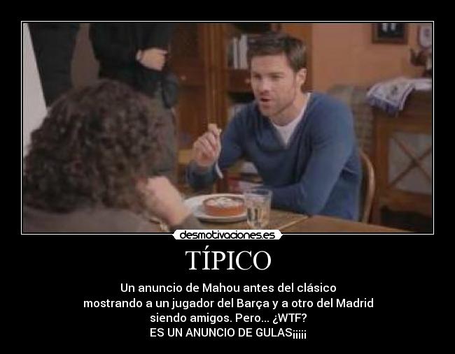 TÍPICO - Un anuncio de Mahou antes del clásico
mostrando a un jugador del Barça y a otro del Madrid
siendo amigos. Pero... ¿WTF?
ES UN ANUNCIO DE GULAS¡¡¡¡¡