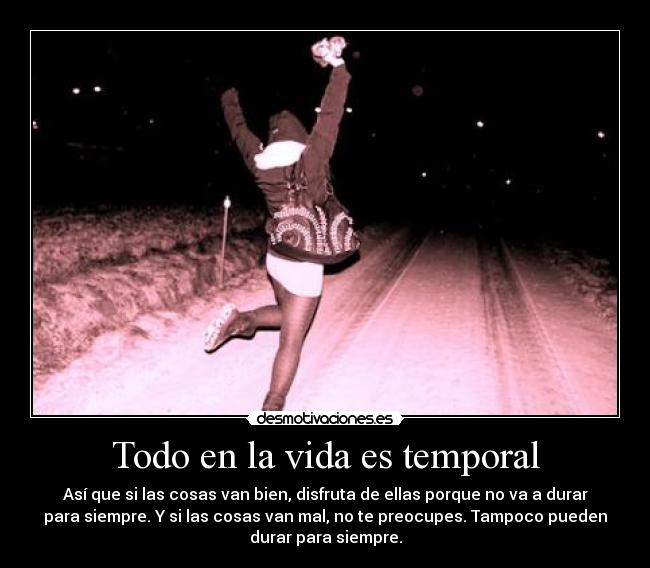 Todo en la vida es temporal -