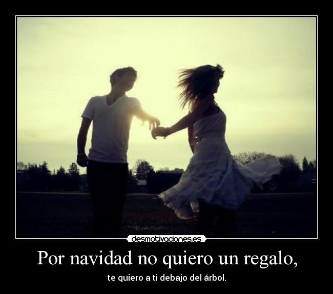 Por navidad no quiero un regalo, - te quiero a ti debajo del árbol.