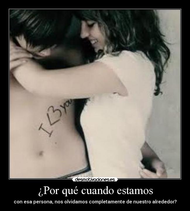 ¿Por qué cuando estamos - con esa persona, nos olvidamos completamente de nuestro alrededor?
