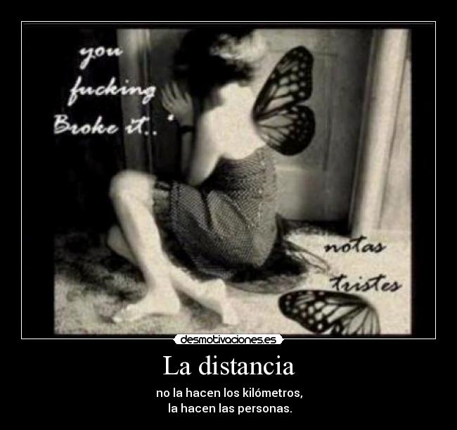 La distancia - no la hacen los kilómetros,
 la hacen las personas.
