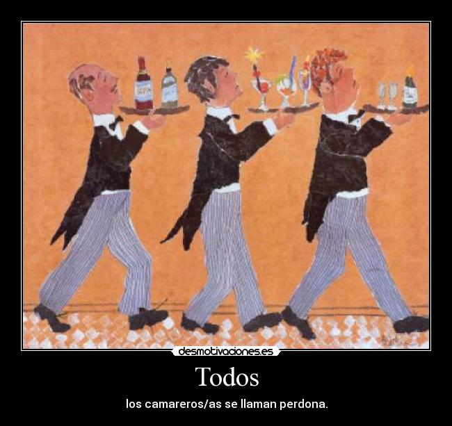Todos - los camareros/as se llaman perdona.