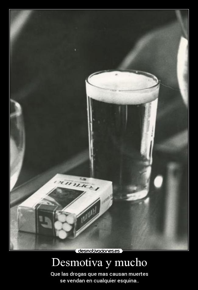 Desmotiva y mucho - Que las drogas que mas causan muertes
se vendan en cualquier esquina..