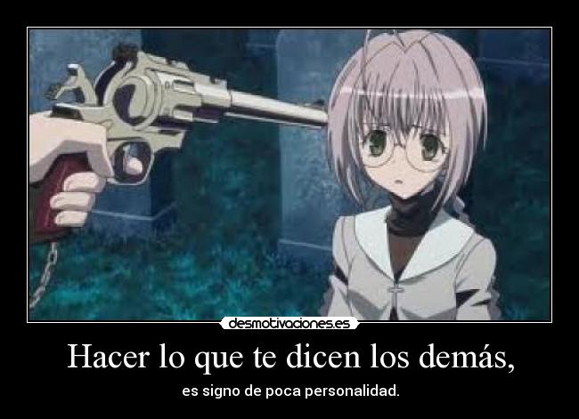 Hacer lo que te dicen los demás, - es signo de poca personalidad.