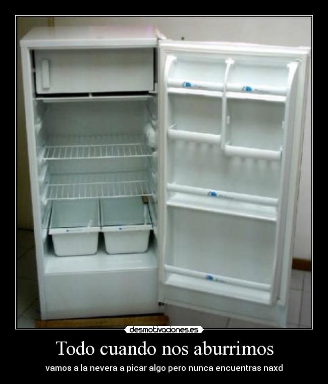 Todo cuando nos aburrimos - vamos a la nevera a picar algo pero nunca encuentras naxd