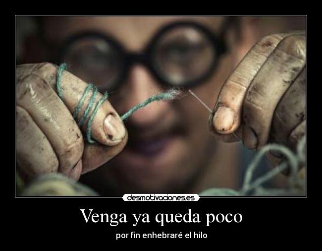 Venga ya queda poco - por fin enhebraré el hilo
