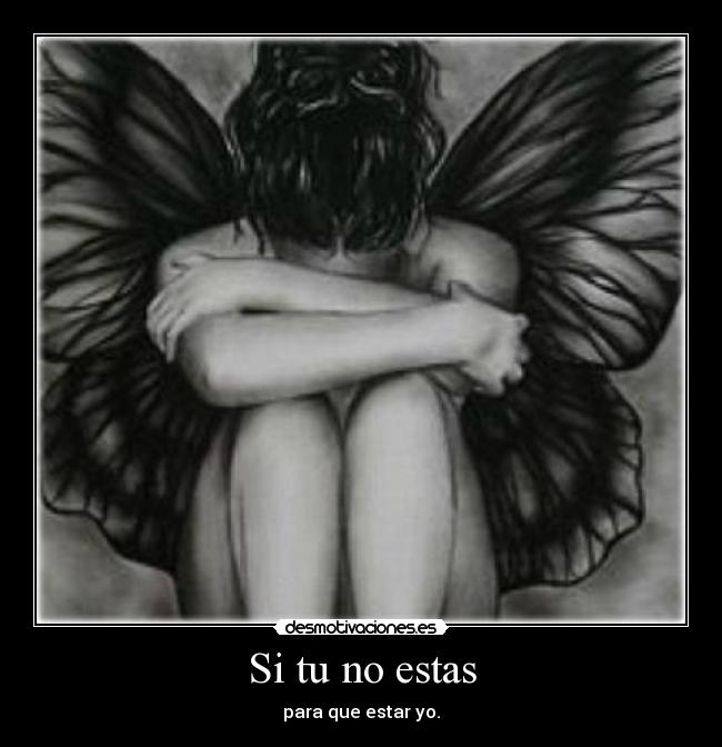Si tu no estas - para que estar yo.