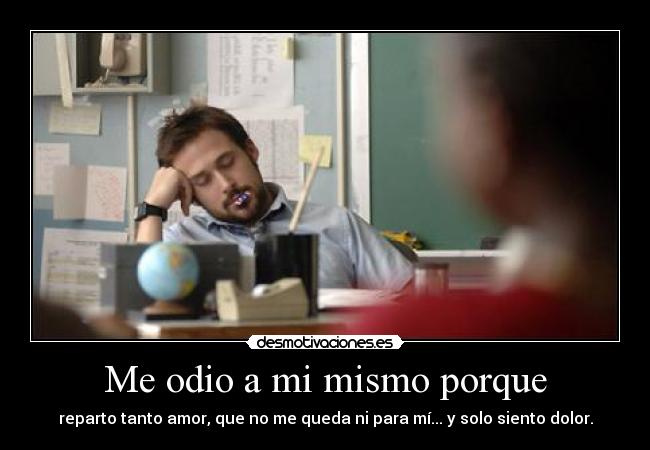 Me odio a mi mismo porque -