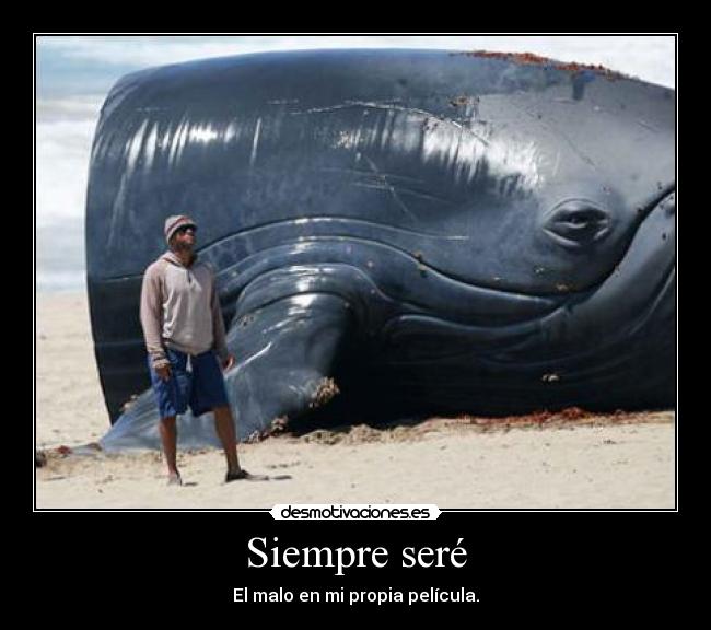 Siempre seré - El malo en mi propia película.