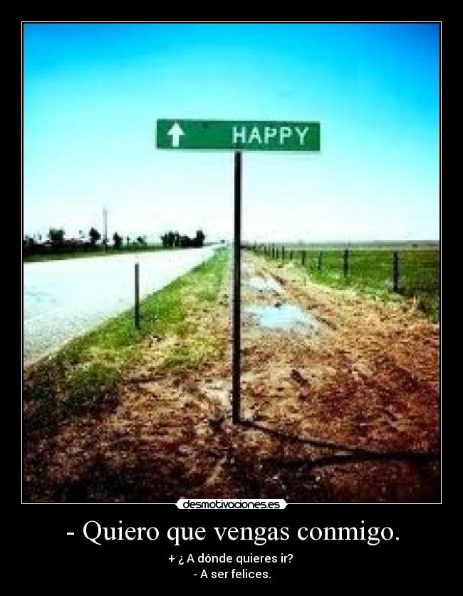 - Quiero que vengas conmigo. - 