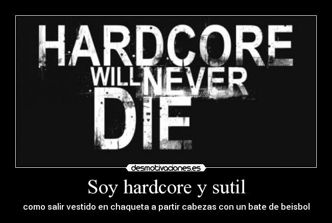 Soy hardcore y sutil - como salir vestido en chaqueta a partir cabezas con un bate de beisbol