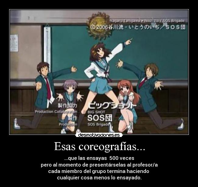 Esas coreografías... - ...que las ensayas 500 veces
pero al momento de presentárselas al profesor/a
cada miembro del grupo termina haciendo
cualquier cosa menos lo ensayado.