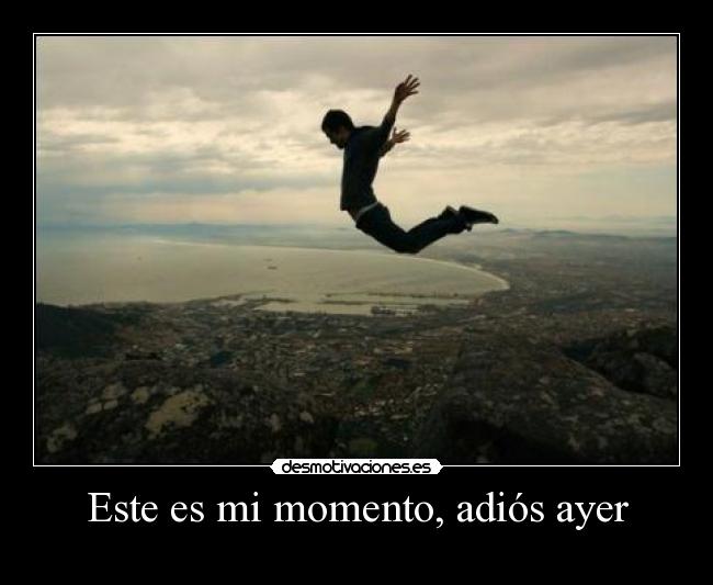 Este es mi momento, adiós ayer - 