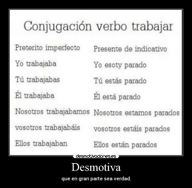 Desmotiva - que en gran parte sea verdad.