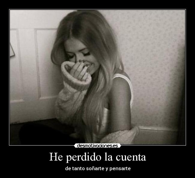 He perdido la cuenta - de tanto soñarte y pensarte