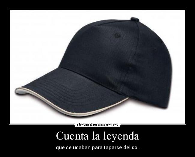 Cuenta la leyenda - que se usaban para taparse del sol.