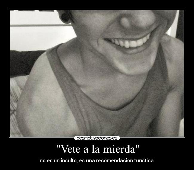 Vete a la mierda - no es un insulto, es una recomendación turística.