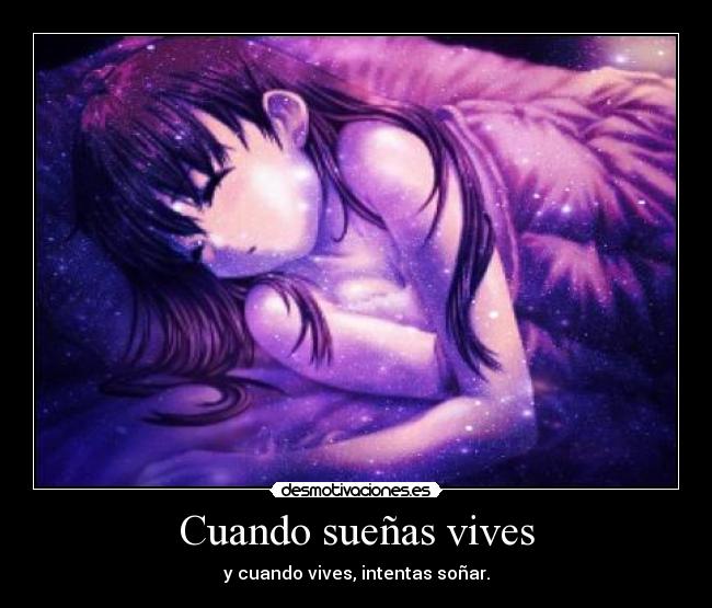 Cuando sueñas vives - y cuando vives, intentas soñar.