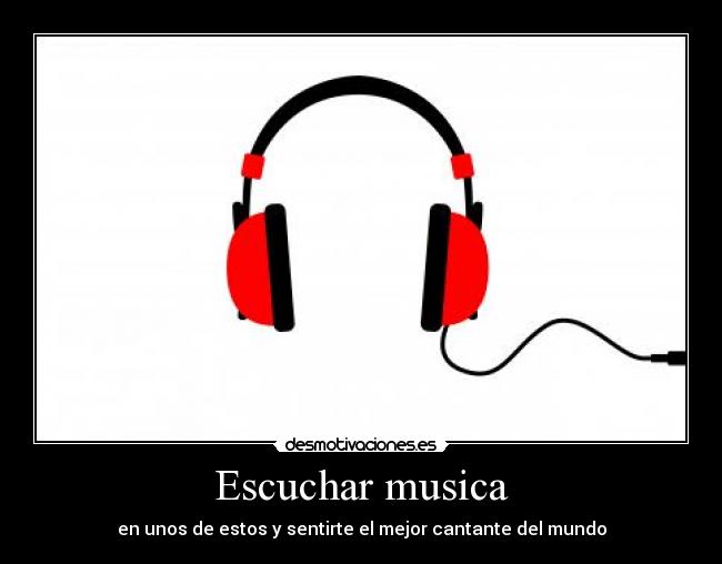 Escuchar musica - en unos de estos y sentirte el mejor cantante del mundo