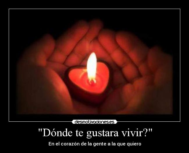 Dónde te gustara vivir? - En el corazón de la gente a la que quiero